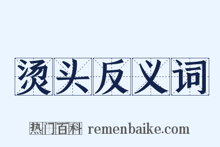 烫头反义词是什么意思的图片